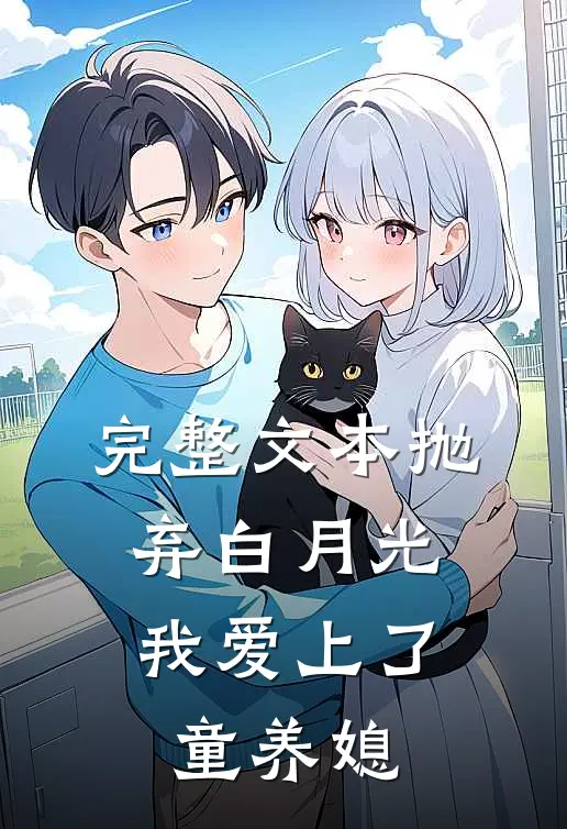完整文本抛弃白月光，我爱上了童养媳