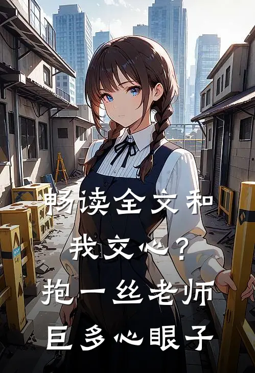 畅读全文和我交心？抱一丝，老师巨多心眼子