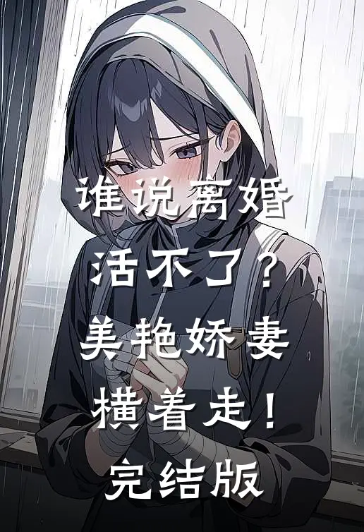谁说离婚活不了？美艳娇妻横着走！完结版