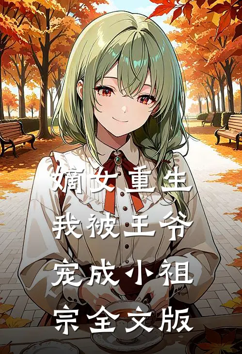 嫡女重生：我被王爷宠成小祖宗全文版