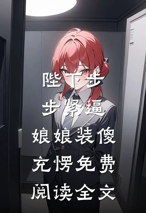 陛下步步紧逼，娘娘装傻充愣免费阅读全文