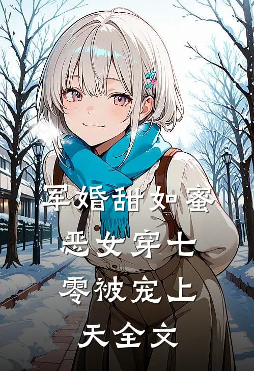 军婚甜如蜜，恶女穿七零被宠上天全文