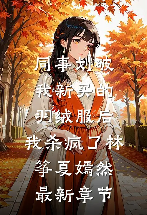 同事划破我新买的羽绒服后，我杀疯了林筝夏嫣然最新章节