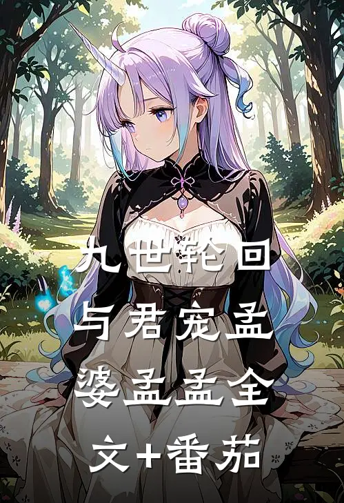 九世轮回与君宠孟婆孟孟全文+番茄
