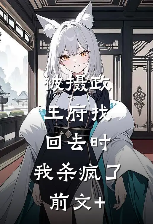 被摄政王府找回去时，我杀疯了前文+