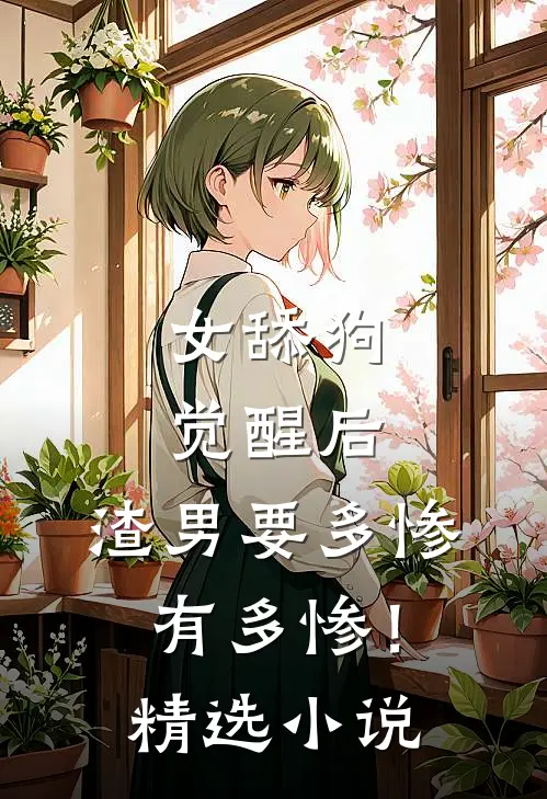 女舔狗觉醒后，渣男要多惨有多惨！精选小说