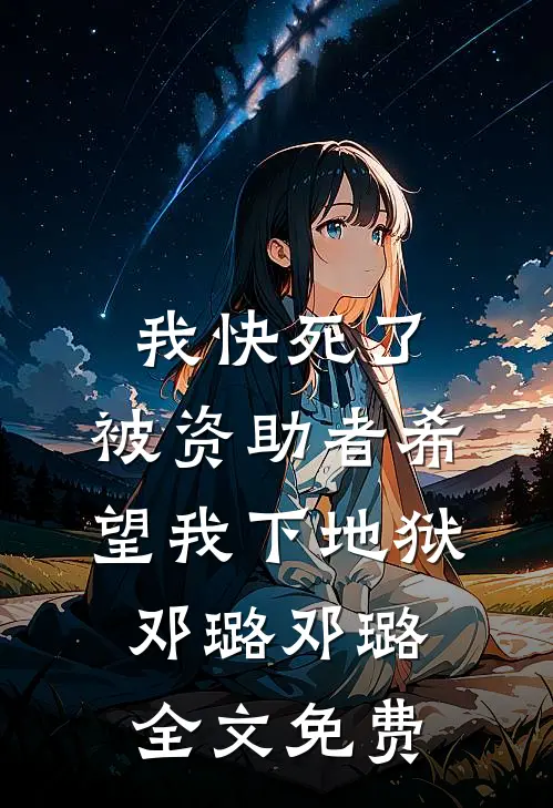 我快死了，被资助者希望我下地狱邓璐邓璐全文免费