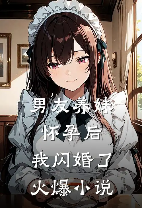 男友养妹怀孕后,我闪婚了火爆
