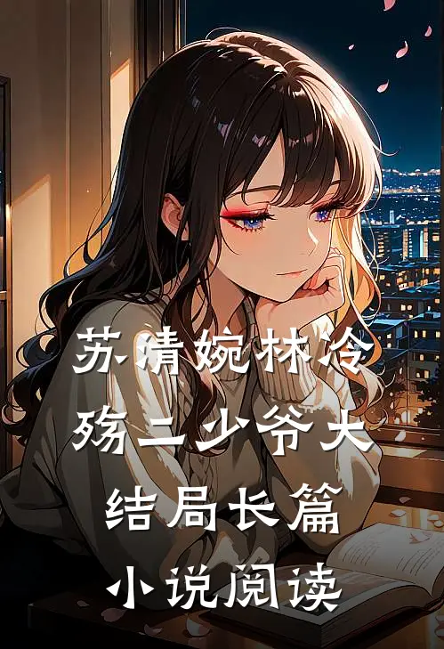 苏清婉林冷殇二少爷大结局长篇小说阅读