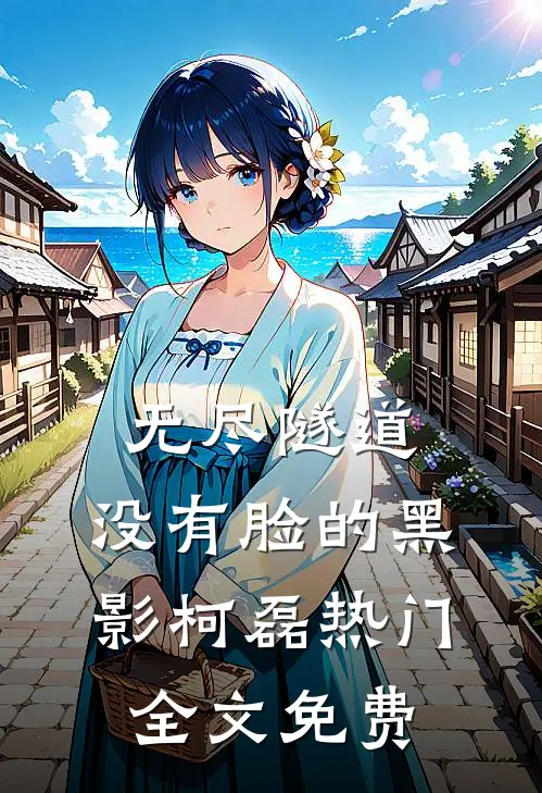 无尽隧道：没有脸的黑影柯磊热门全文免费