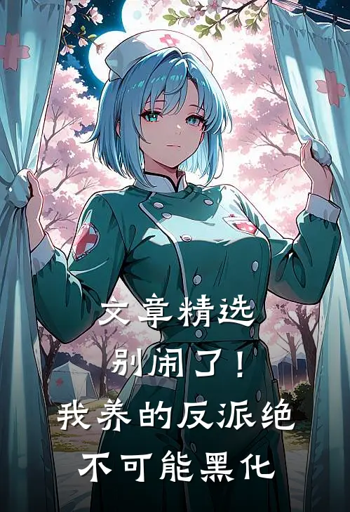 文章精选别闹了！我养的反派绝不可能黑化