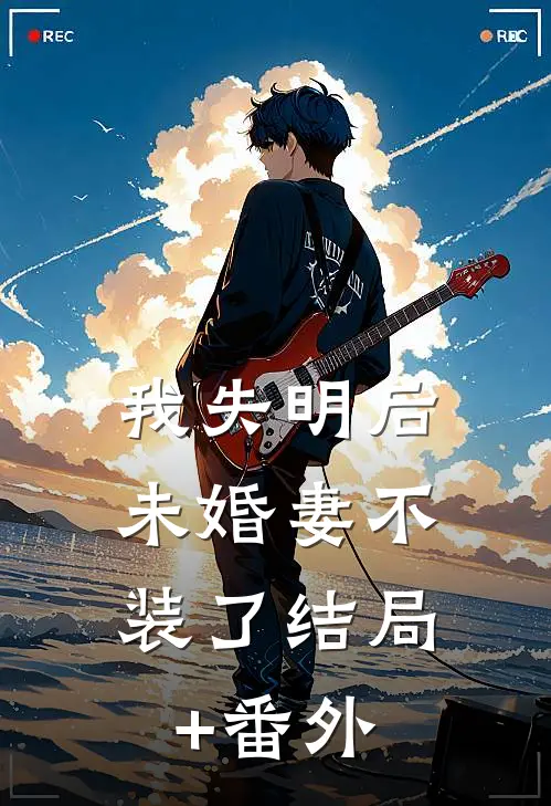 我失明后，未婚妻不装了结局+番外