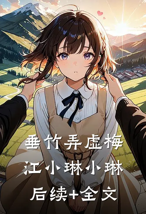 垂竹弄虚梅江小琳小琳后续+全文