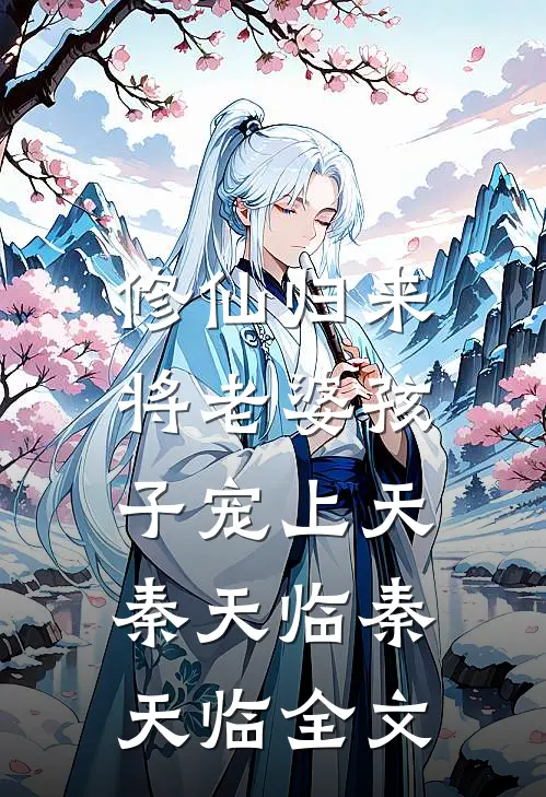 修仙归来，将老婆孩子宠上天秦天临秦天临全文