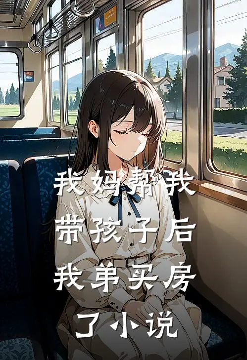我妈帮我带孩子后，我弟买房了小说