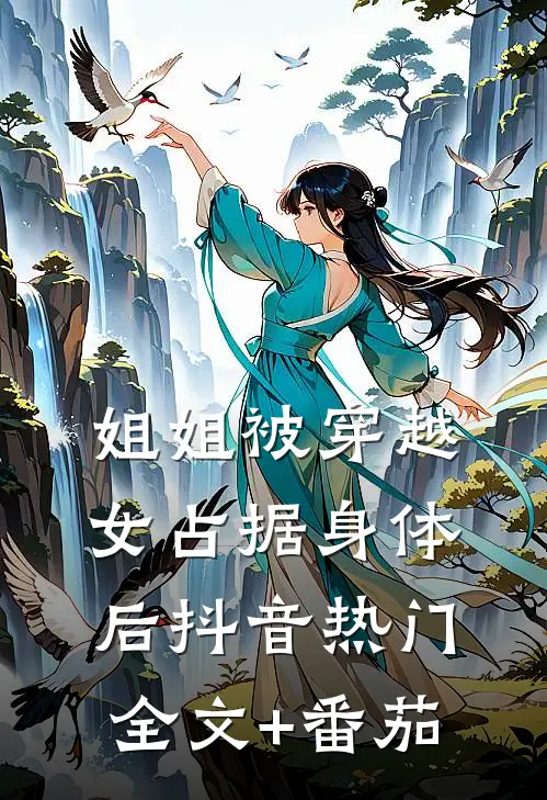 姐姐被穿越女占据身体后抖音热门全文+番茄