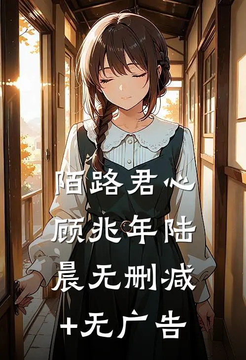 陌路君心顾兆年陆晨无删减+无广告