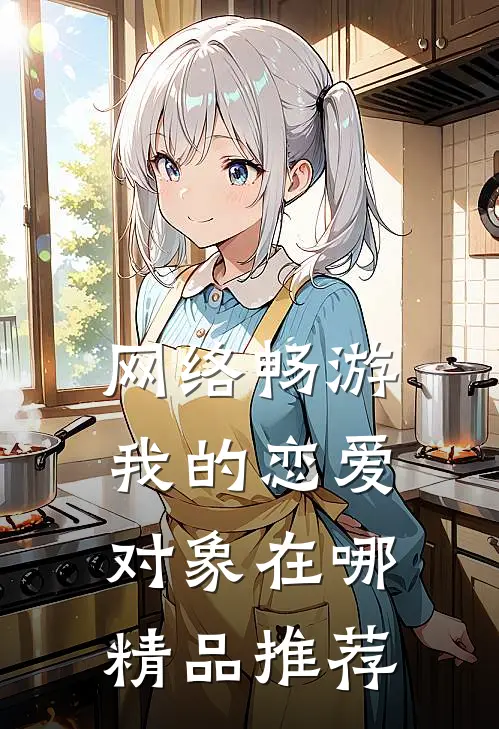 网络畅游，我的恋爱对象在哪精品推荐
