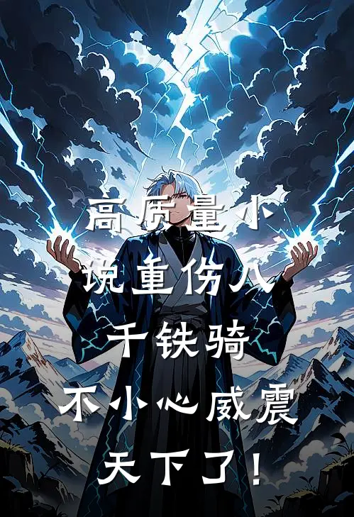 高质量小说重伤八千铁骑，不小心威震天下了！