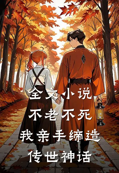 全文小说不老不死：我亲手缔造传世神话