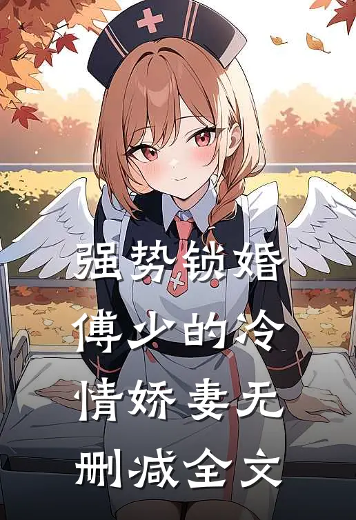 强势锁婚：傅少的冷情娇妻无删减全文