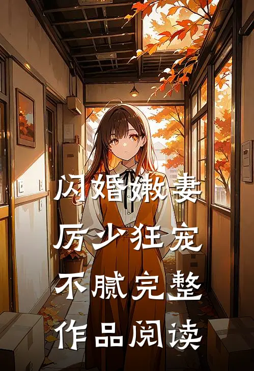 闪婚嫩妻：厉少狂宠不腻完整作品阅读