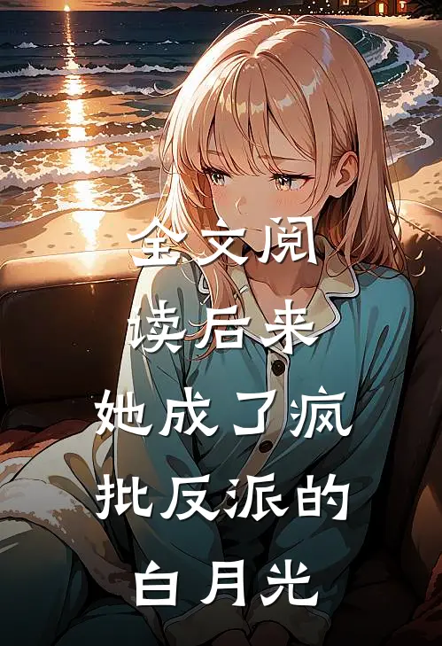 全文阅读后来，她成了疯批反派的白月光