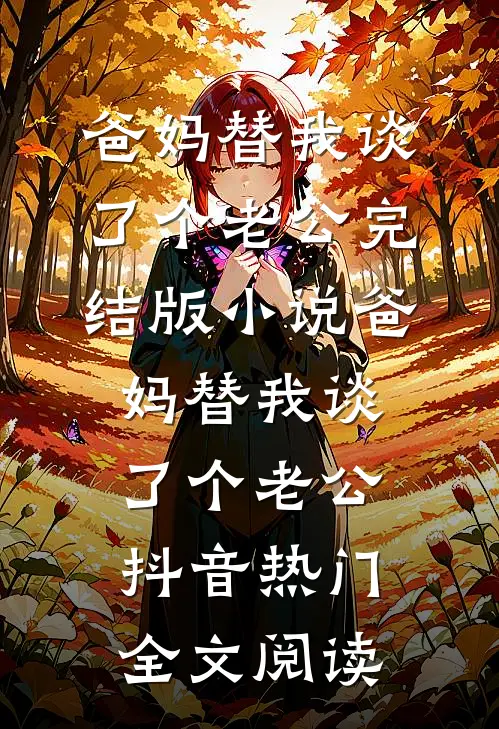 爸妈替我谈了个老公完结版小说_爸妈替我谈了个老公抖音热门全文阅读