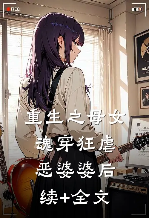 重生之母女魂穿狂虐恶婆婆后续+全文