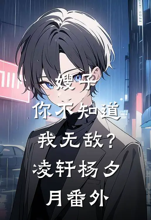 嫂子，你不知道我无敌？凌轩杨夕月番外