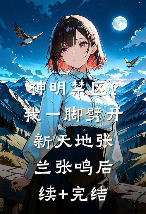 神明禁区？我一脚劈开新天地张兰张鸣后续+完结