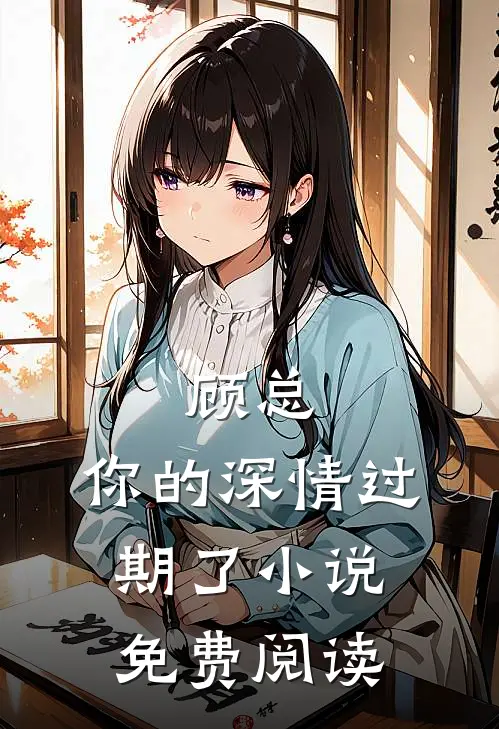 顾总，你的深情过期了小说免费阅读