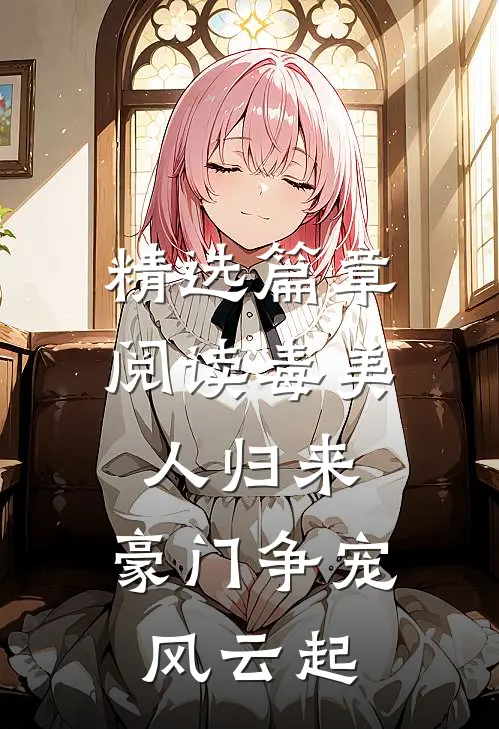 精选篇章阅读毒美人归来：豪门争宠风云起