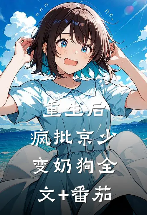 重生后，疯批京少变奶狗全文+番茄