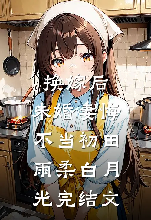 换嫁后，未婚妻悔不当初田雨柔白月光完结文