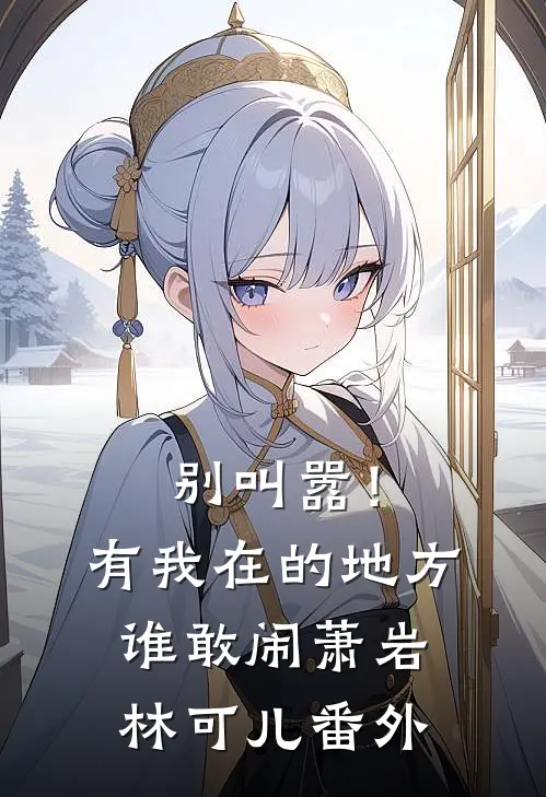 别叫嚣！有我在的地方谁敢闹萧岩林可儿 番外