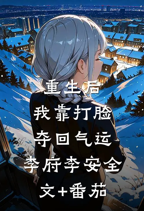 重生后，我靠打脸夺回气运。李府李安全文+番茄