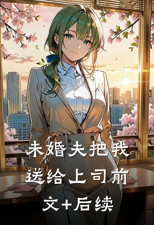 未婚夫把我送给上司前文+后续