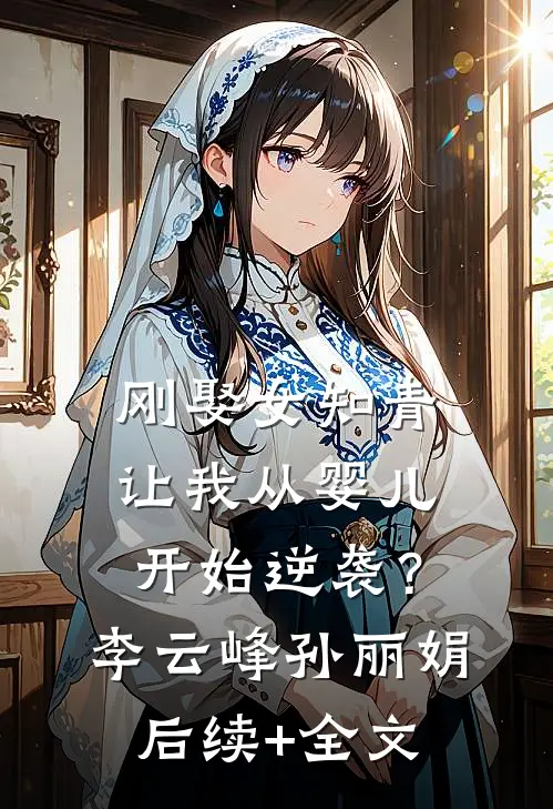 刚娶女知青，让我从婴儿开始逆袭？李云峰孙丽娟后续+全文