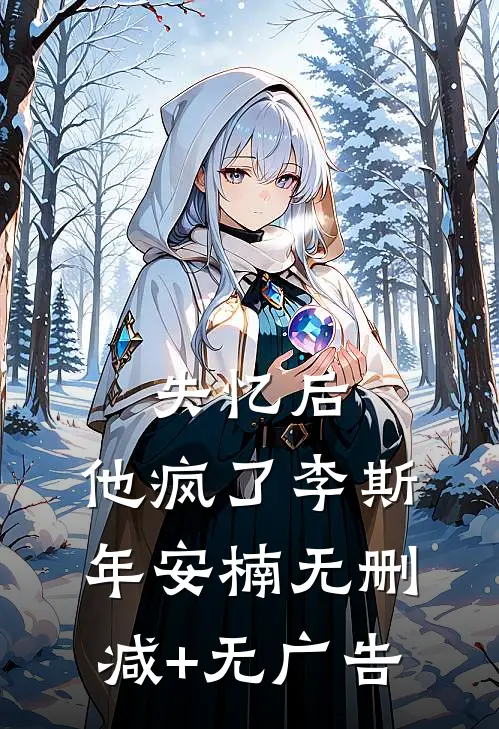 失忆后，他疯了李斯年安楠无删减+无广告