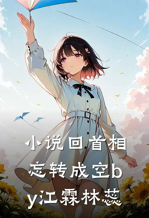 小说回首相忘转成空by江霖林蕊