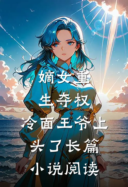 嫡女重生夺权，冷面王爷上头了长篇小说阅读