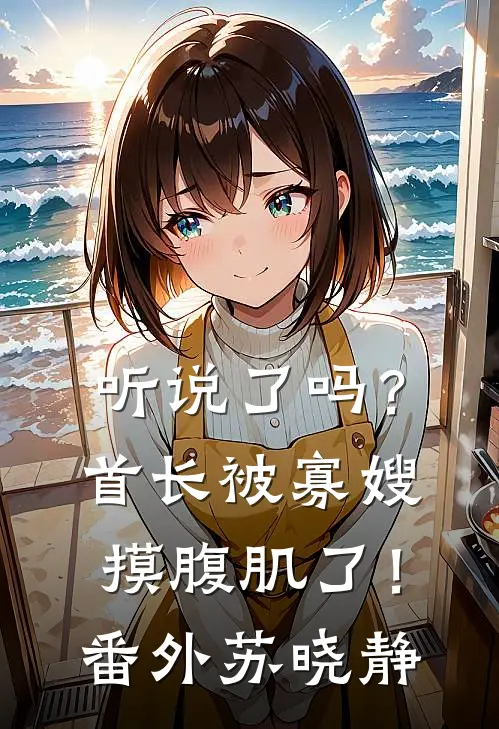 听说了吗？首长被寡嫂摸腹肌了！番外苏晓静
