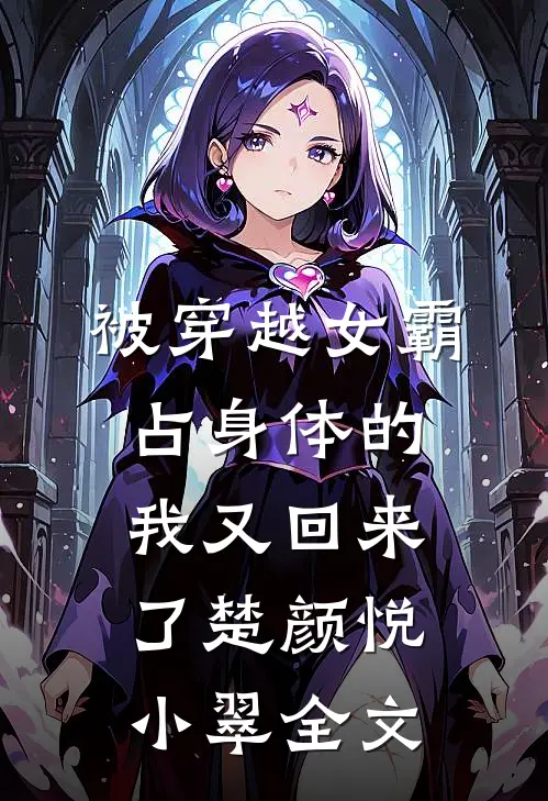 被穿越女霸占身体的我又回来了楚颜悦小翠全文