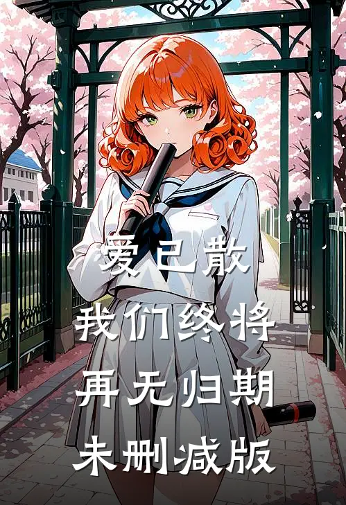 爱已散，我们终将再无归期未删减版