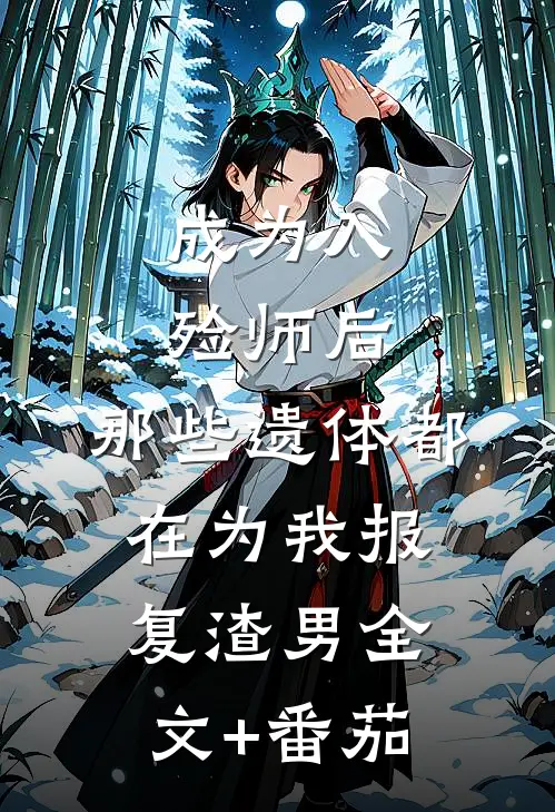 成为入殓师后，那些遗体都在为我报复渣男全文+番茄
