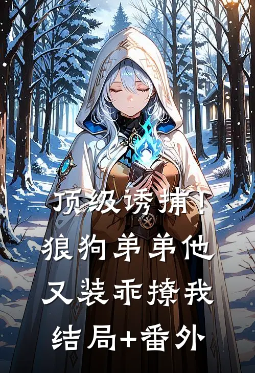 顶级诱捕！狼狗弟弟他又装乖撩我结局+番外