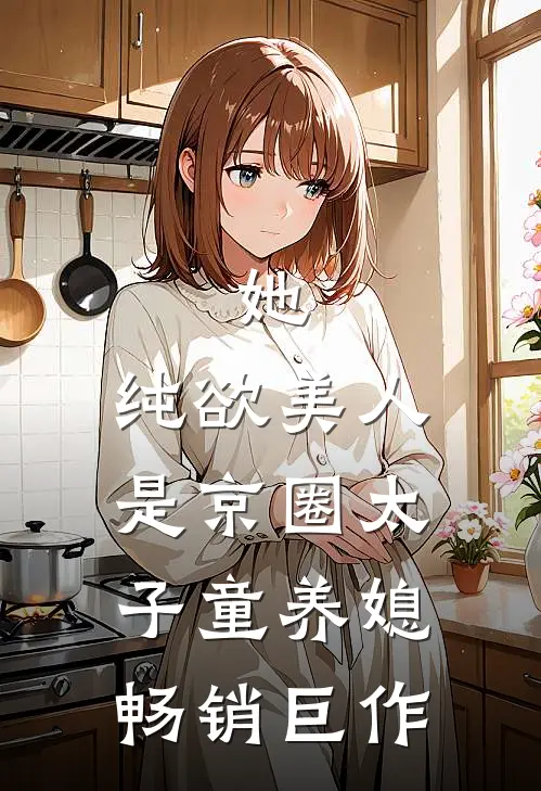 她，纯欲美人，是京圈太子童养媳畅销巨作