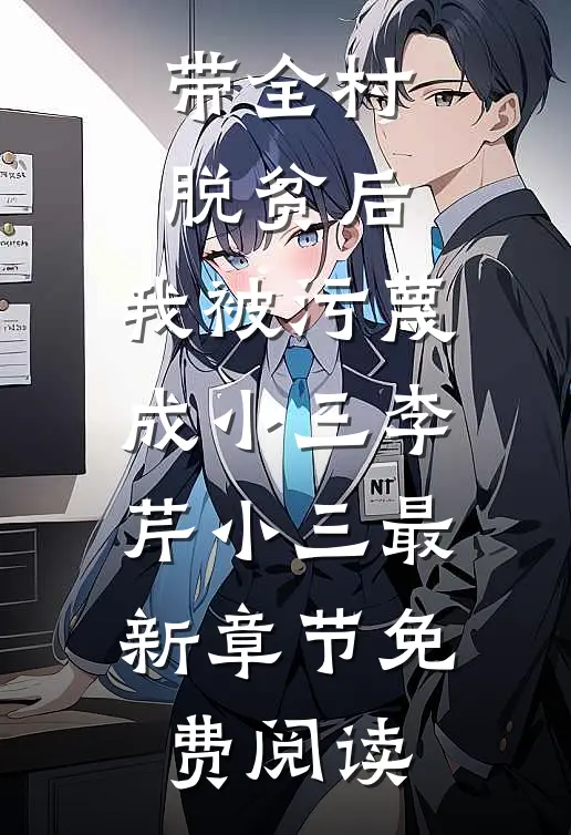 带全村脱贫后，我被污蔑成小三李芹小三最新章节免费阅读