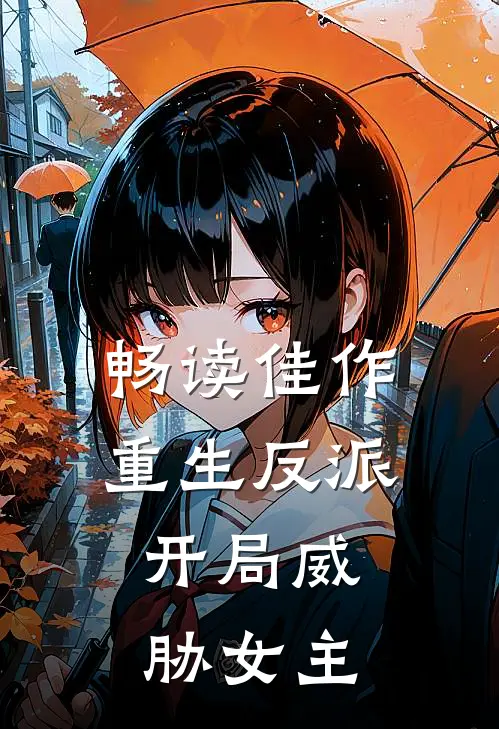 畅读佳作重生反派，开局威胁女主